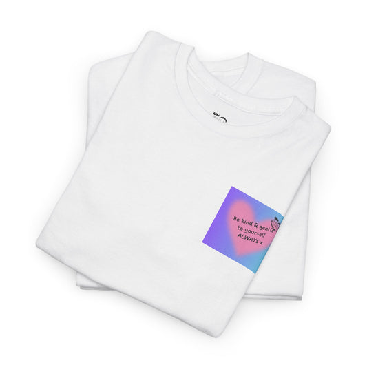 Be Kind & Gentle to Yourself - ALWAYS! Cute Graphic T-Shirt