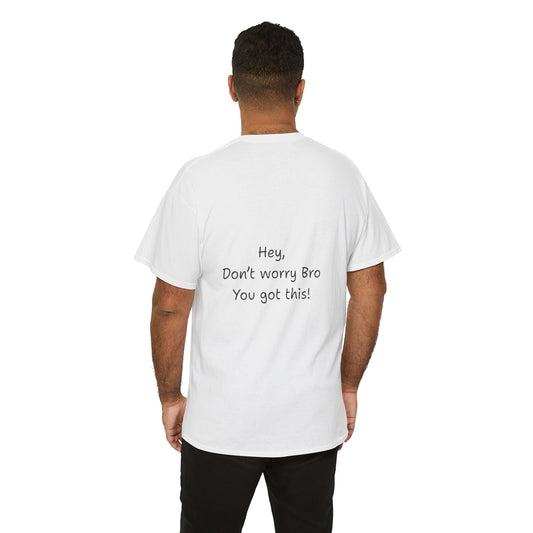 'Hey, Don't worry Bro. You got this' Quote on back, Motivational Tee,