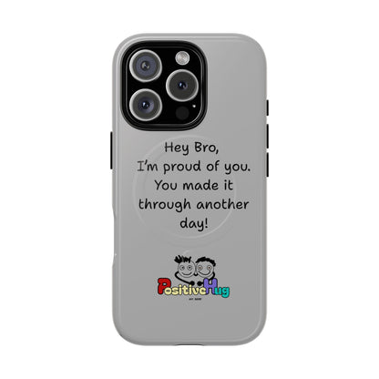 'Hey Bro, I'm Proud of you, You made it through another day! ' Tough Magnetic Phone Case