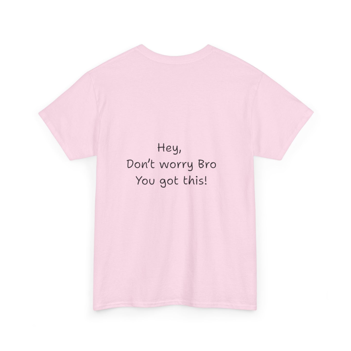 'Hey, Don't worry Bro. You got this' Quote on back, Motivational Tee,