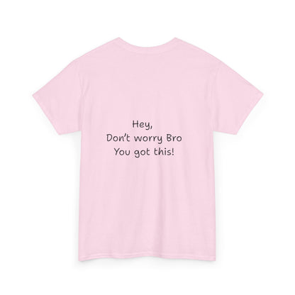 'Hey, Don't worry Bro. You got this' Quote on back, Motivational Tee,