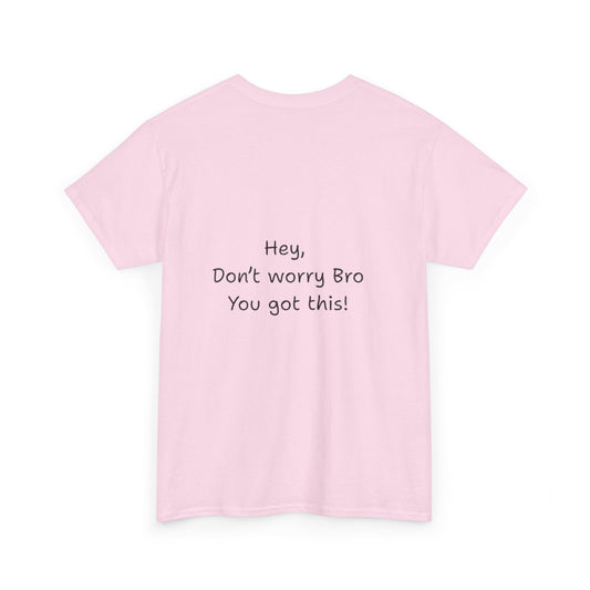 'Hey, Don't worry Bro. You got this' Quote on back, Motivational Tee,