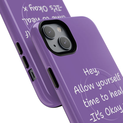 'Hey, Allow yourself time to heal. It's Okay x ' Tough Magnetic Phone Case
