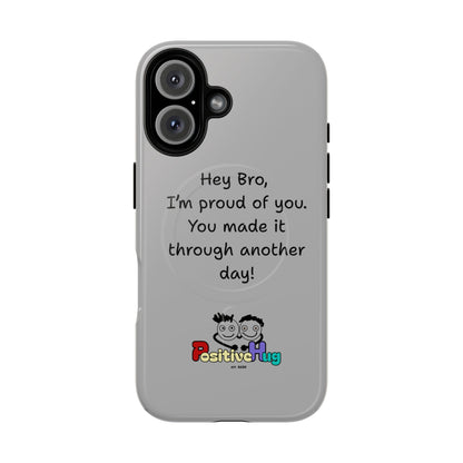 'Hey Bro, I'm Proud of you, You made it through another day! ' Tough Magnetic Phone Case