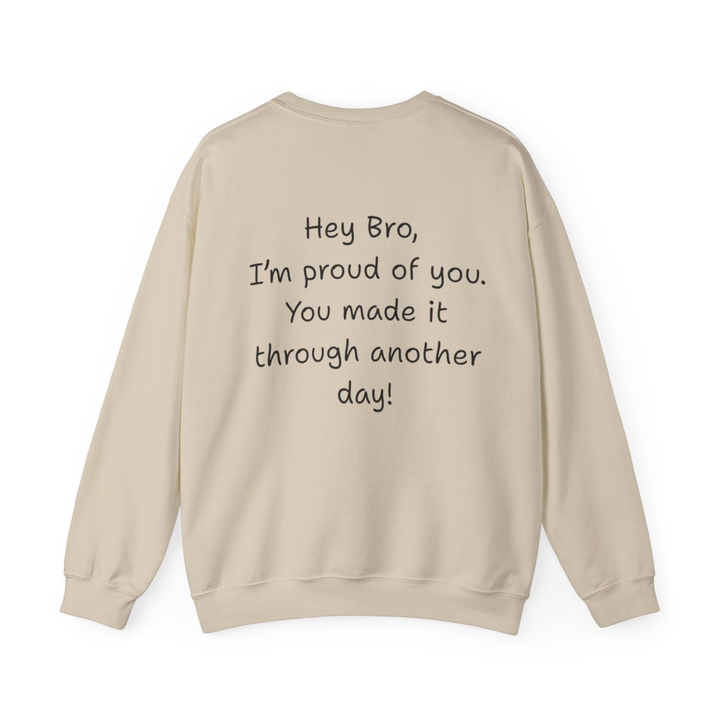 'Hey Bro, I'm Proud of you, You made it through another day! ' Motivational Crewneck Sweatshirt Unisex, Quote on back