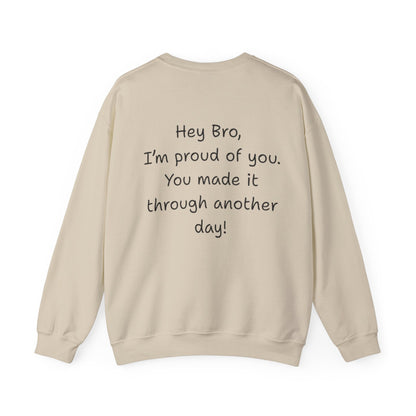 'Hey Bro, I'm Proud of you, You made it through another day! ' Motivational Crewneck Sweatshirt Unisex, Quote on back