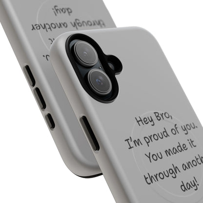 'Hey Bro, I'm Proud of you, You made it through another day! ' Tough Magnetic Phone Case