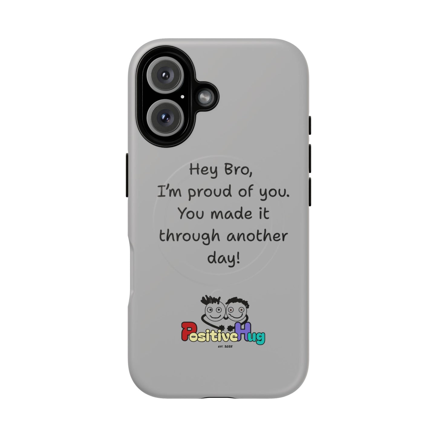 'Hey Bro, I'm Proud of you, You made it through another day! ' Tough Magnetic Phone Case