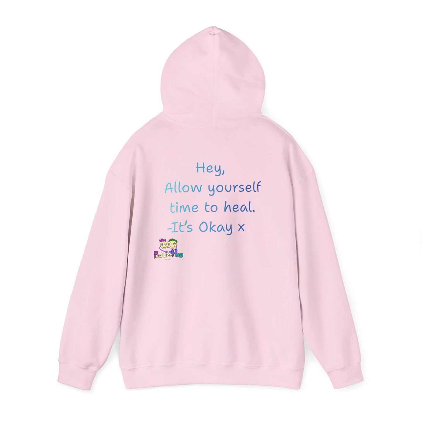 'Hey, Allow yourself time to heal. It's Okay x ' Unisex Hooded Sweatshirt by PositiveHug - Design on back