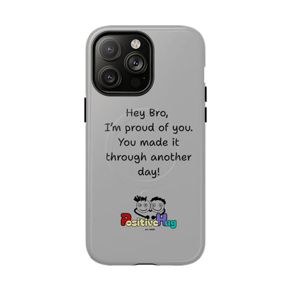'Hey Bro, I'm Proud of you, You made it through another day! ' Tough Magnetic Phone Case