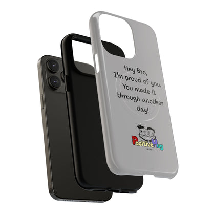 'Hey Bro, I'm Proud of you, You made it through another day! ' Tough Magnetic Phone Case