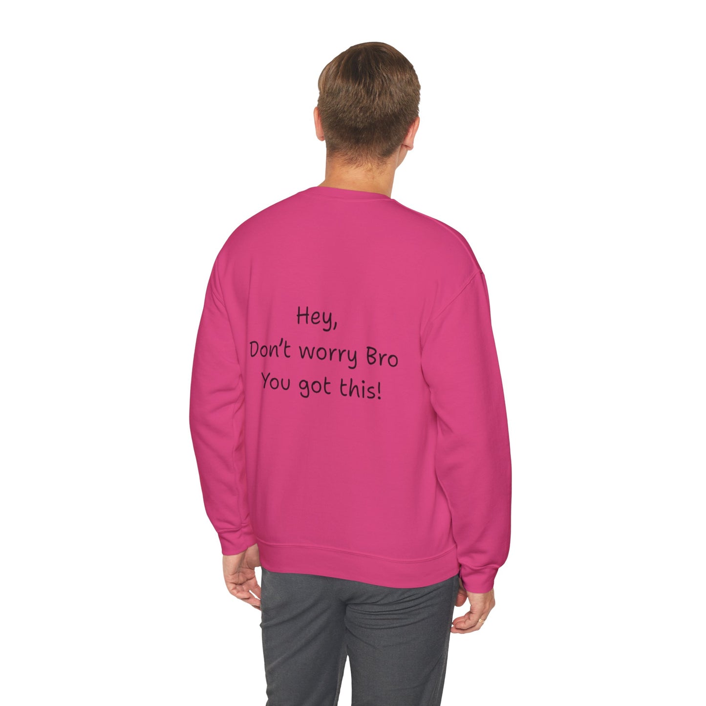 'Hey, Don't worry Bro, You got this! ' Motivational Crewneck Sweatshirt, Design on back Unisex Sweatshirt