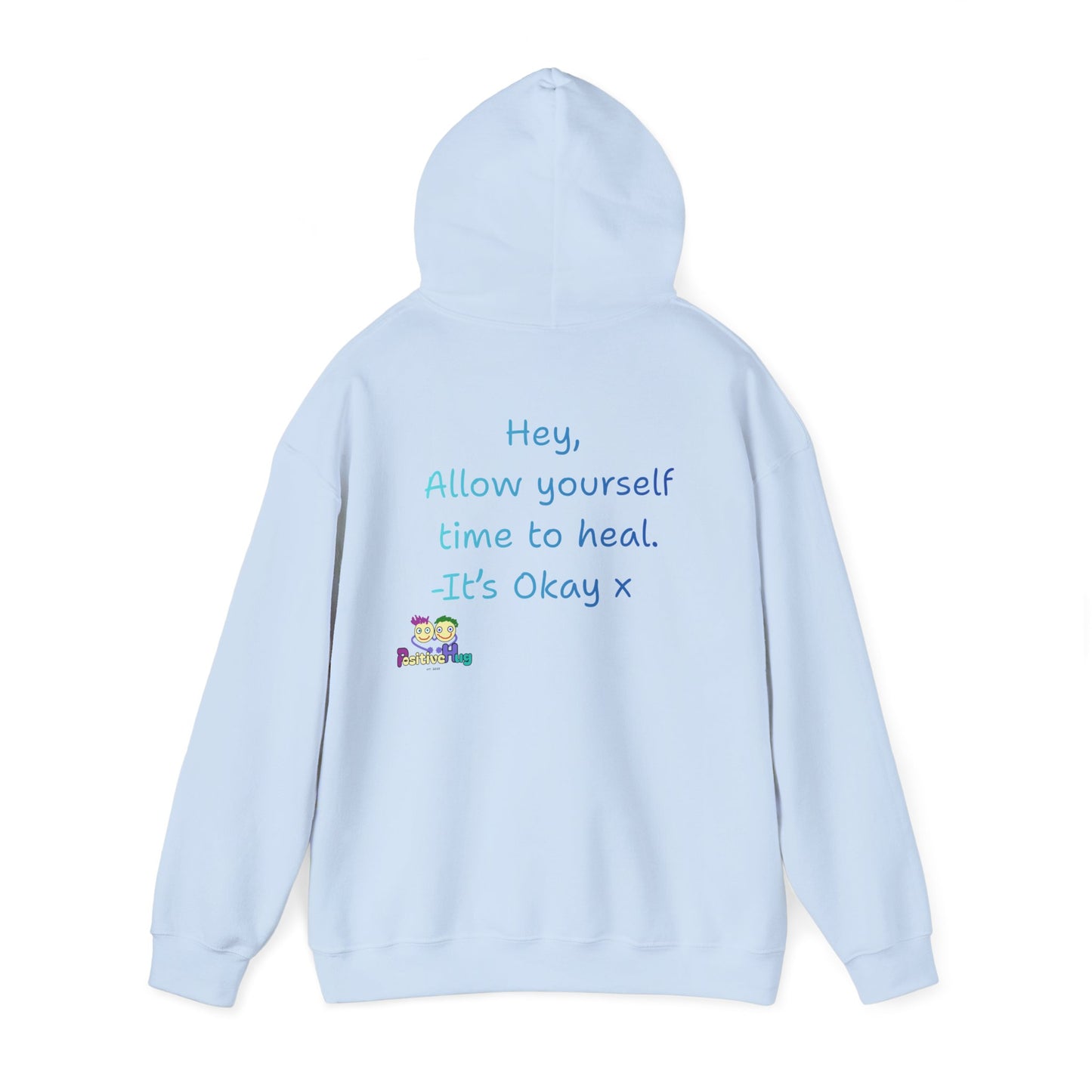 'Hey, Allow yourself time to heal. It's Okay x ' Unisex Hooded Sweatshirt by PositiveHug - Design on back