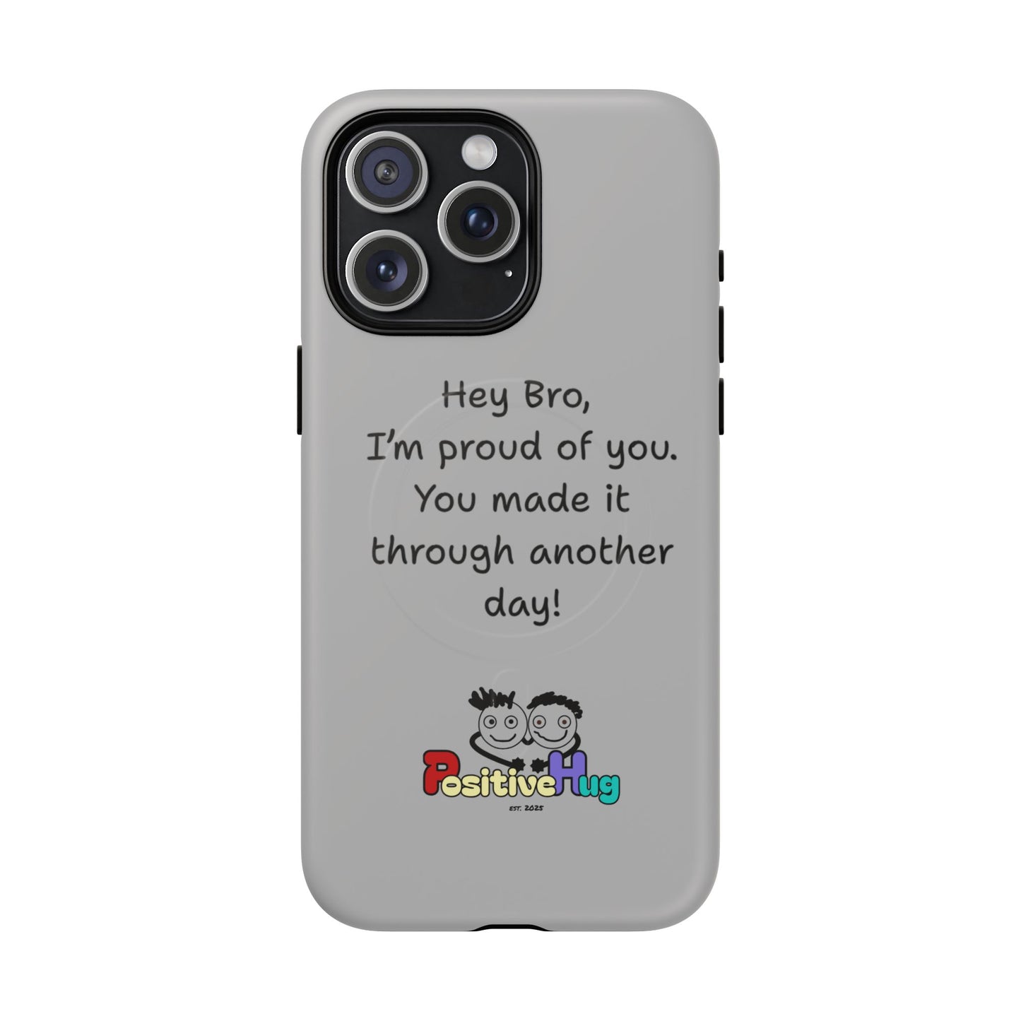 'Hey Bro, I'm Proud of you, You made it through another day! ' Tough Magnetic Phone Case