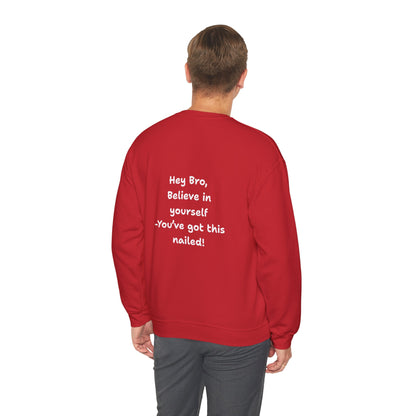 Hey Bro, Believe in yourself. You've got this nailed!' Crewneck Sweatshirt by PositiveHug