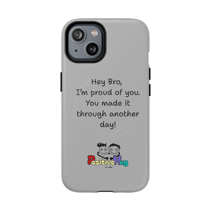 'Hey Bro, I'm Proud of you, You made it through another day! ' Tough Magnetic Phone Case