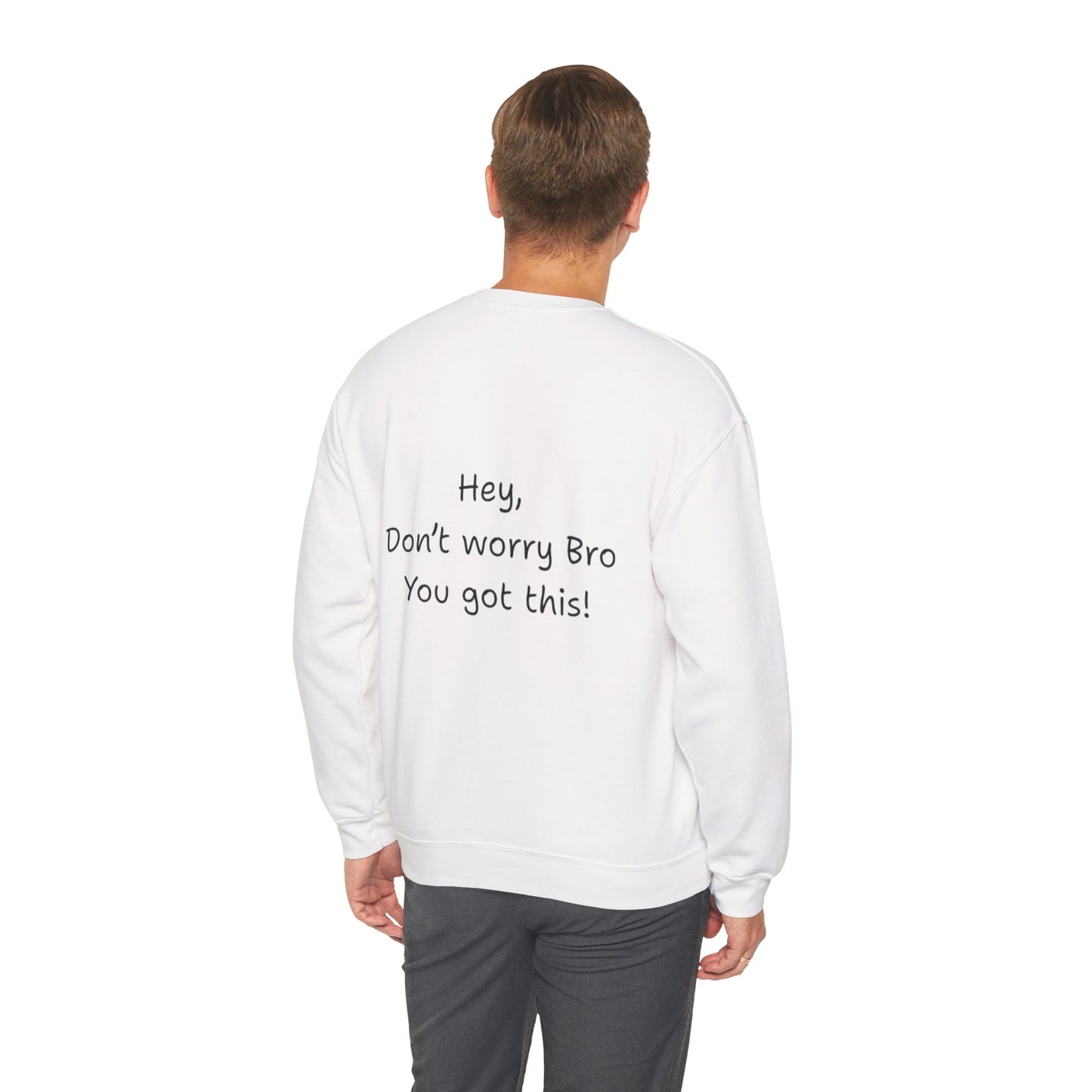 'Hey, Don't worry Bro, You got this! ' Motivational Crewneck Sweatshirt, Design on back Unisex Sweatshirt