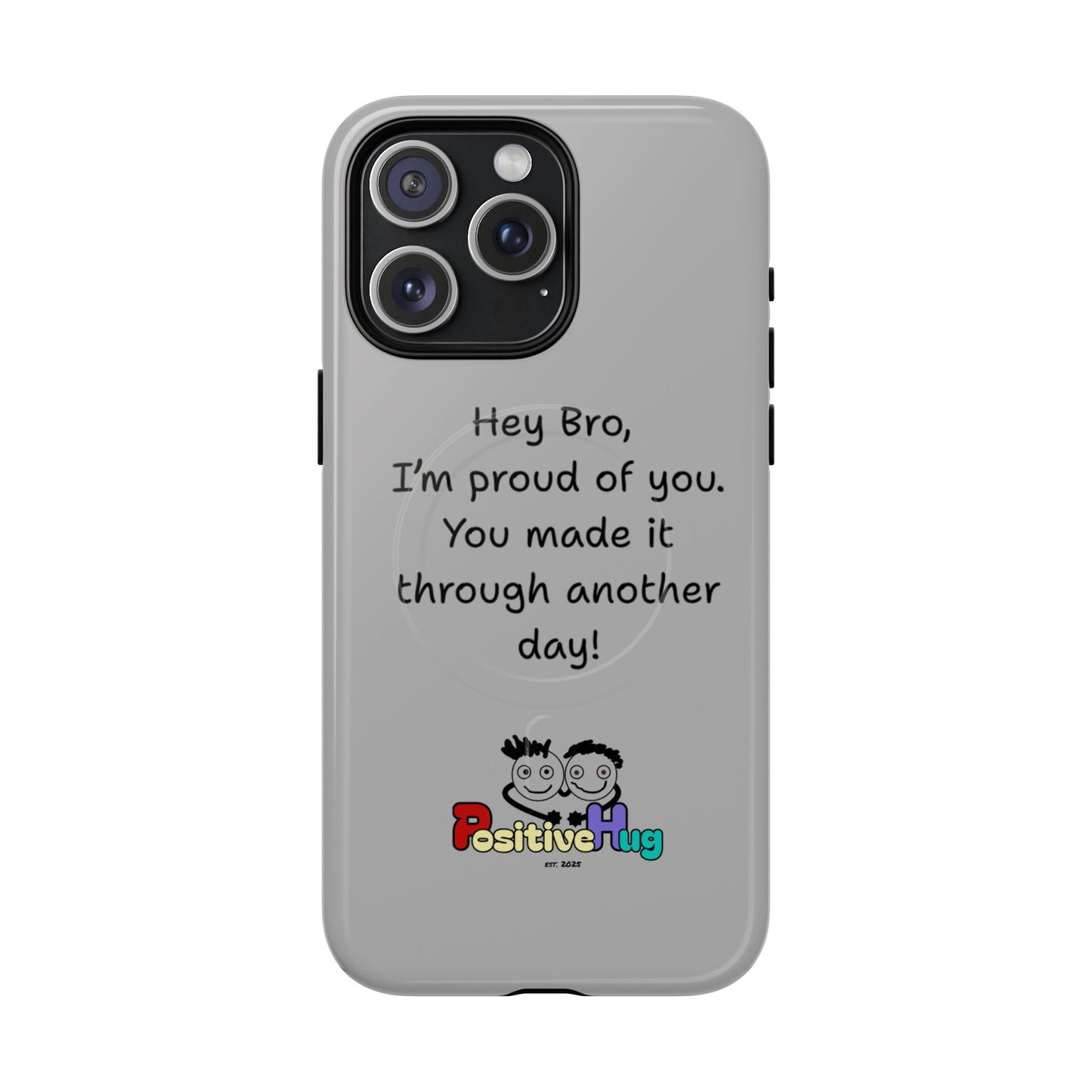'Hey Bro, I'm Proud of you, You made it through another day! ' Tough Magnetic Phone Case