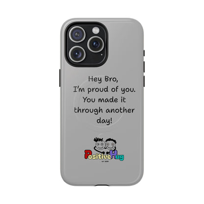 'Hey Bro, I'm Proud of you, You made it through another day! ' Tough Magnetic Phone Case
