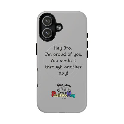 'Hey Bro, I'm Proud of you, You made it through another day! ' Tough Magnetic Phone Case
