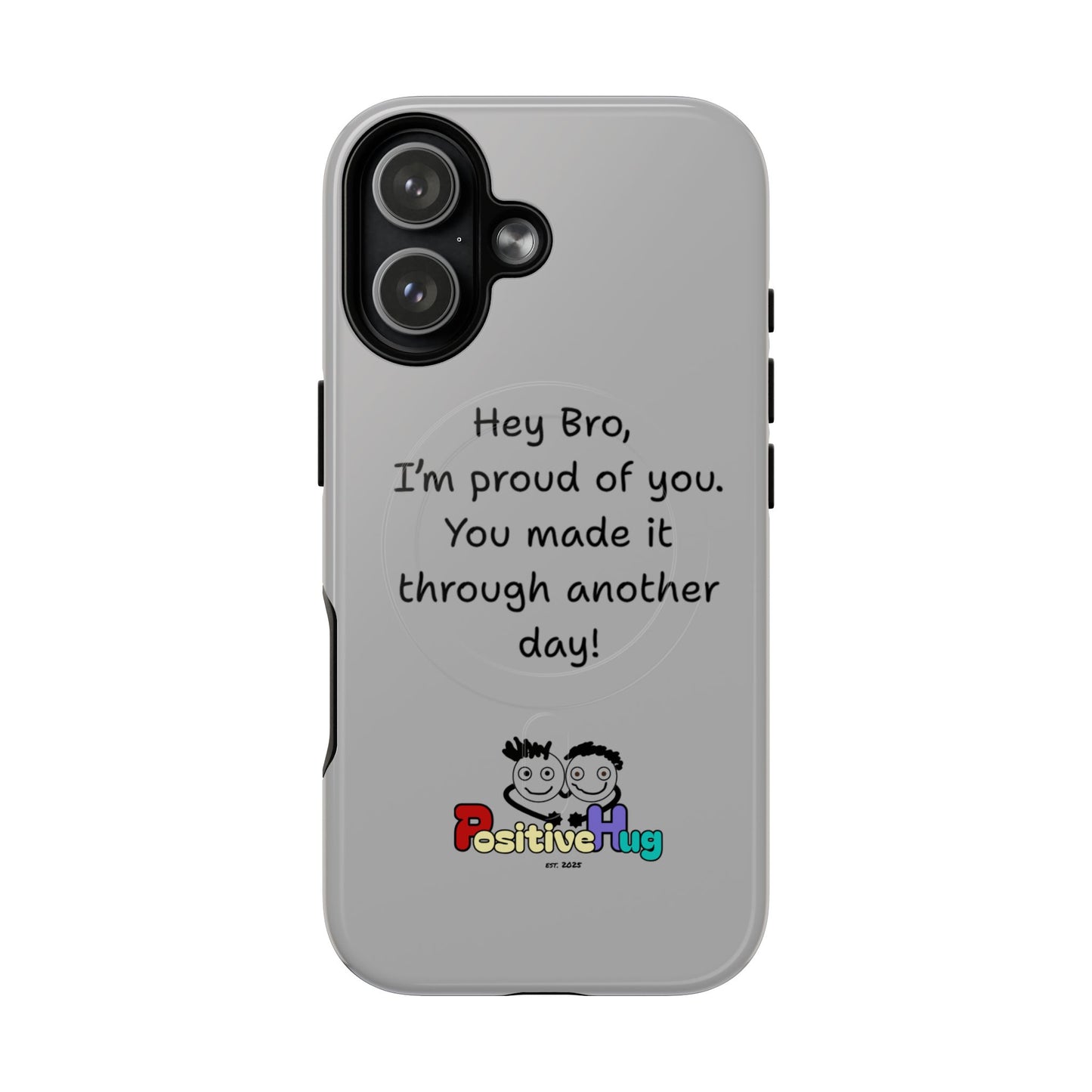 'Hey Bro, I'm Proud of you, You made it through another day! ' Tough Magnetic Phone Case