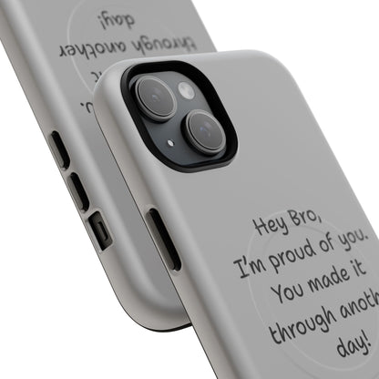 'Hey Bro, I'm Proud of you, You made it through another day! ' Tough Magnetic Phone Case