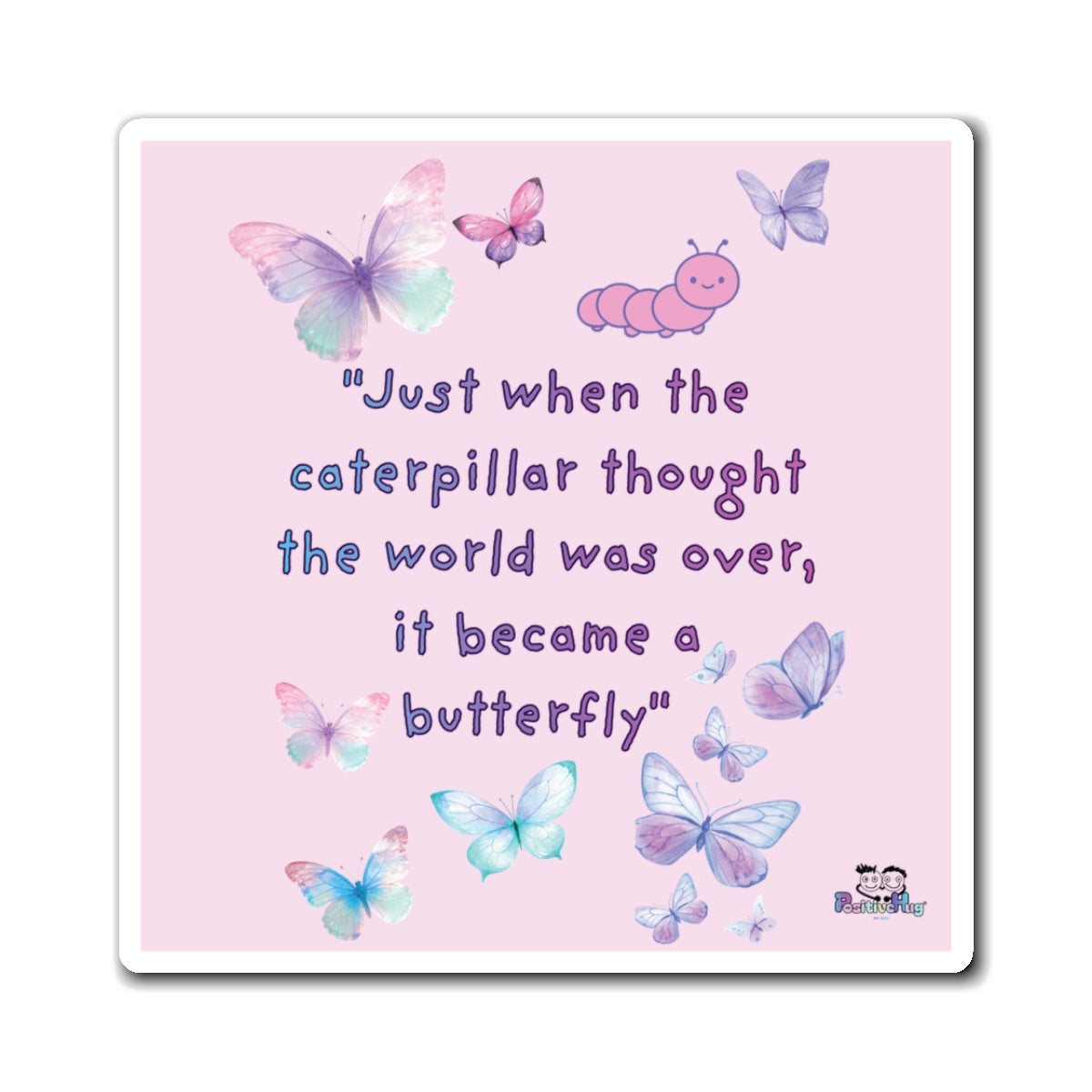 Inspirational Butterfly Magnet — "Just When the Caterpillar Thought the World Was Over, It Became a Butterfly" | PositiveHug
