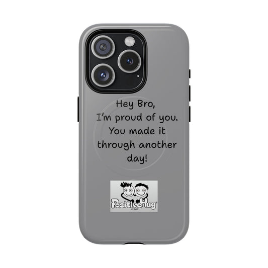 'Hey Bro, I'm Proud of you, You made it through another day! ' Tough Magnetic Phone Case