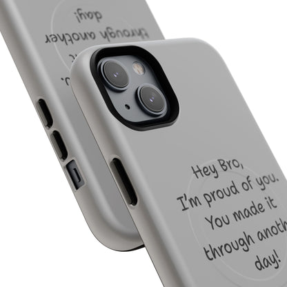 'Hey Bro, I'm Proud of you, You made it through another day! ' Tough Magnetic Phone Case