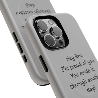 'Hey Bro, I'm Proud of you, You made it through another day! ' Tough Magnetic Phone Case