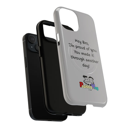 'Hey Bro, I'm Proud of you, You made it through another day! ' Tough Magnetic Phone Case