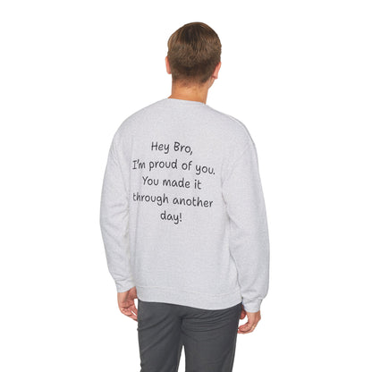 'Hey Bro, I'm Proud of you, You made it through another day! ' Motivational Crewneck Sweatshirt Unisex, Quote on back
