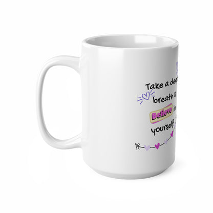 “Take A Deep Breath & Believe in Yourself” Ceramic Coffee Cup (11oz & 15oz)