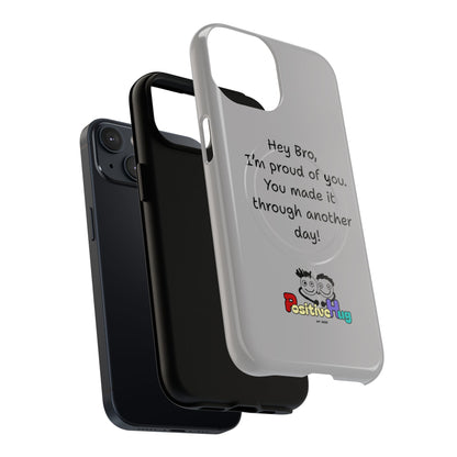 'Hey Bro, I'm Proud of you, You made it through another day! ' Tough Magnetic Phone Case