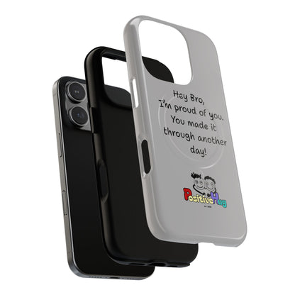 'Hey Bro, I'm Proud of you, You made it through another day! ' Tough Magnetic Phone Case