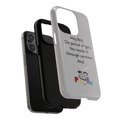 'Hey Bro, I'm Proud of you, You made it through another day! ' Tough Magnetic Phone Case