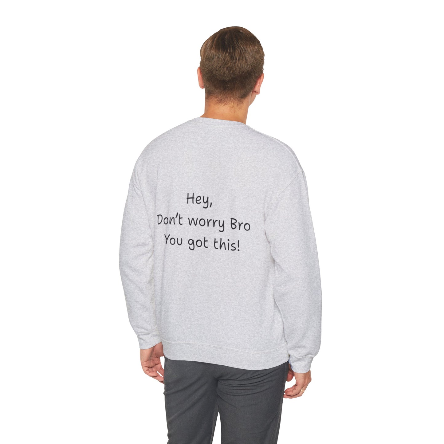 'Hey, Don't worry Bro, You got this! ' Motivational Crewneck Sweatshirt, Design on back Unisex Sweatshirt