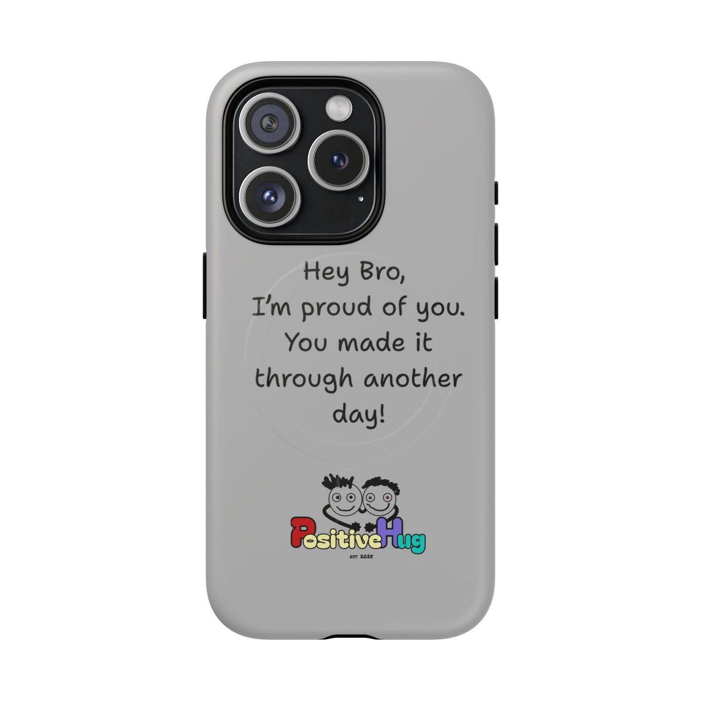 'Hey Bro, I'm Proud of you, You made it through another day! ' Tough Magnetic Phone Case