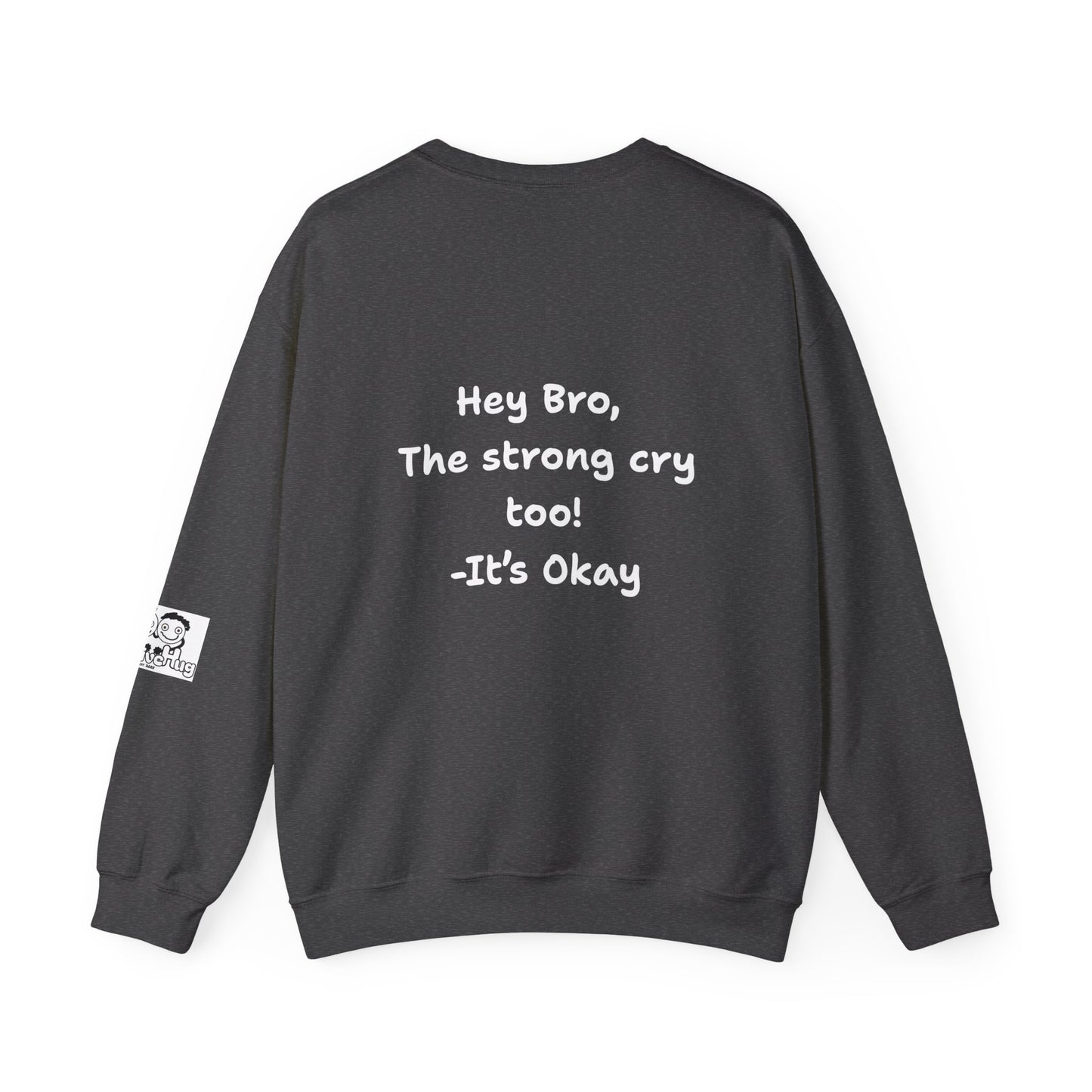'Hey Bro, The strong cry too! It's Okay x' Crewneck Sweatshirt by PositiveHug