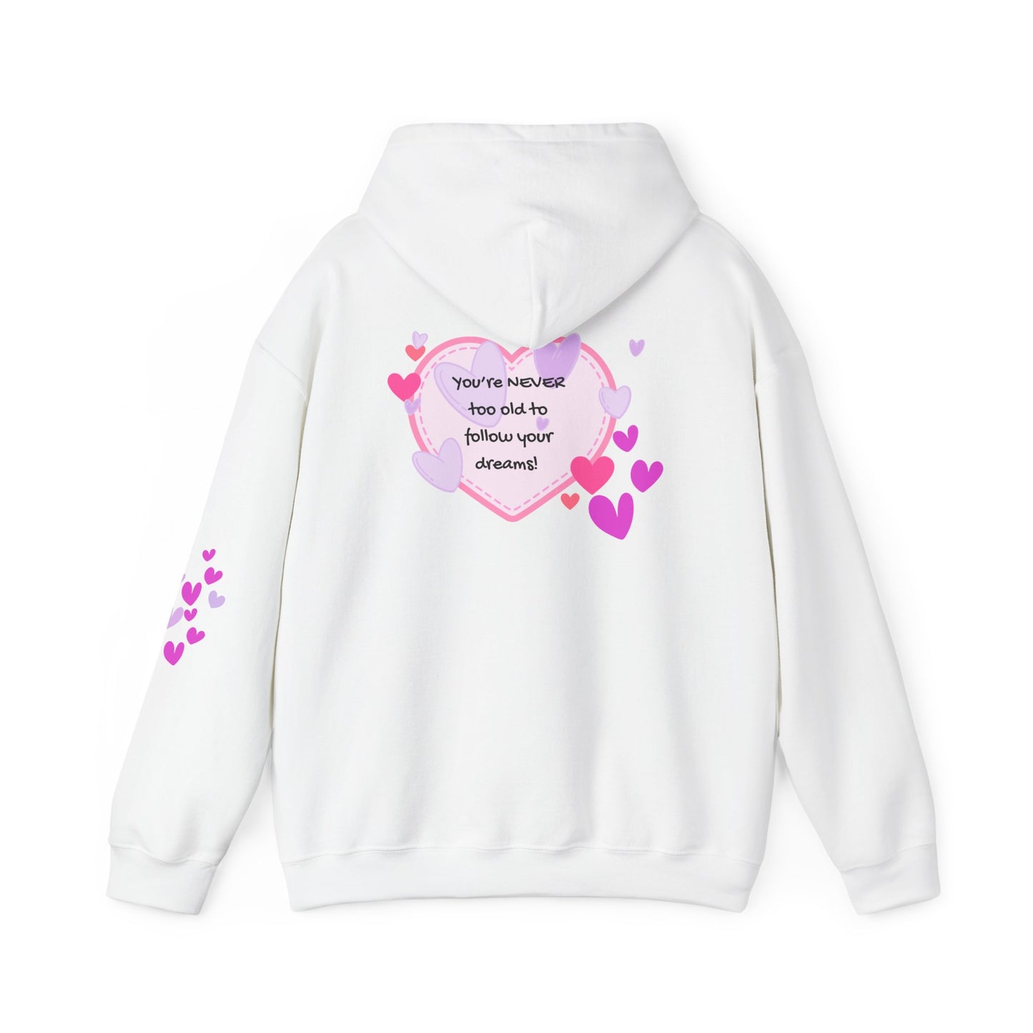 You're never too old to follow your dreams!  Heat Print Hoodie - Design on back