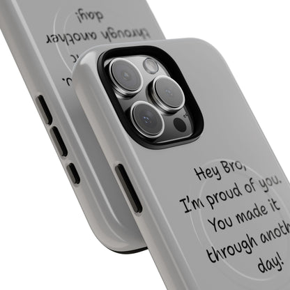 'Hey Bro, I'm Proud of you, You made it through another day! ' Tough Magnetic Phone Case