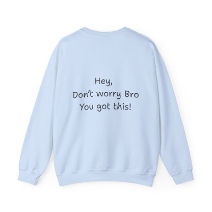 'Hey, Don't worry Bro, You got this! ' Motivational Crewneck Sweatshirt, Design on back Unisex Sweatshirt