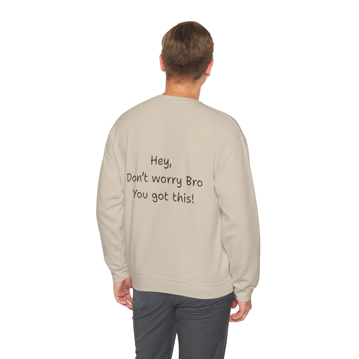 'Hey, Don't worry Bro, You got this! ' Motivational Crewneck Sweatshirt, Design on back Unisex Sweatshirt