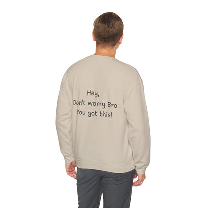 'Hey, Don't worry Bro, You got this! ' Motivational Crewneck Sweatshirt, Design on back Unisex Sweatshirt