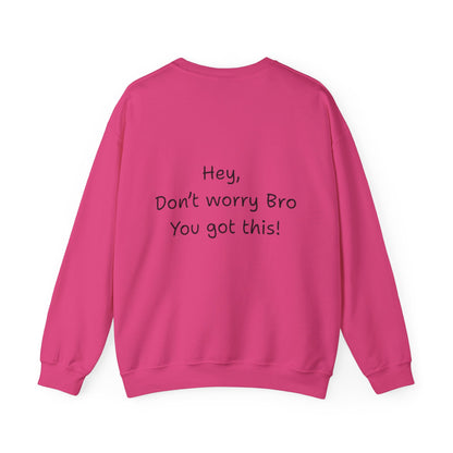 'Hey, Don't worry Bro, You got this! ' Motivational Crewneck Sweatshirt, Design on back Unisex Sweatshirt
