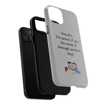 'Hey Bro, I'm Proud of you, You made it through another day! ' Tough Magnetic Phone Case