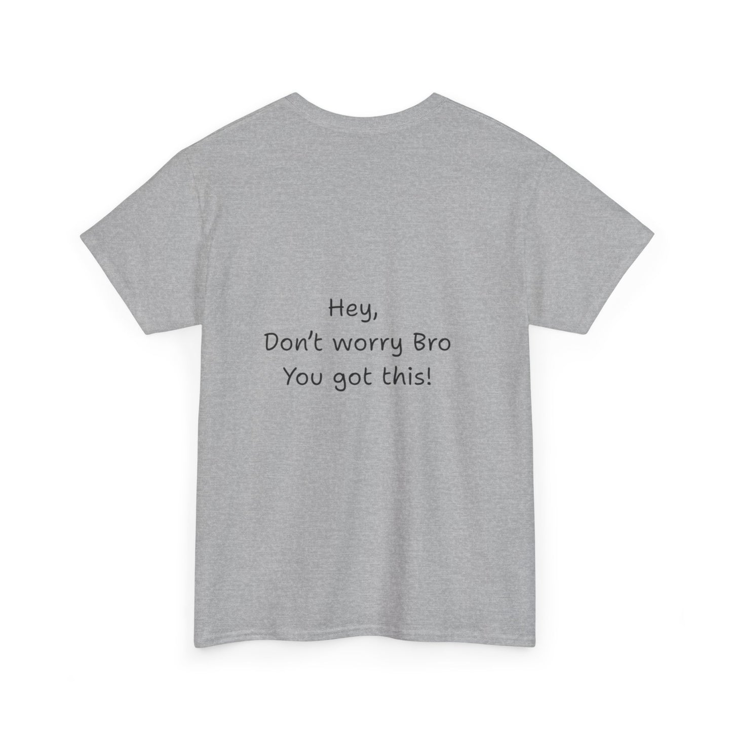 'Hey, Don't worry Bro. You got this' Quote on back, Motivational Tee,