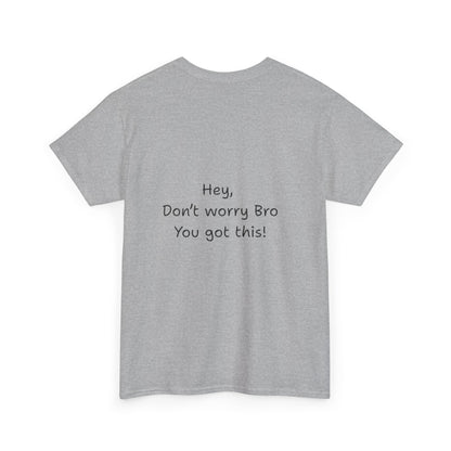 'Hey, Don't worry Bro. You got this' Quote on back, Motivational Tee,