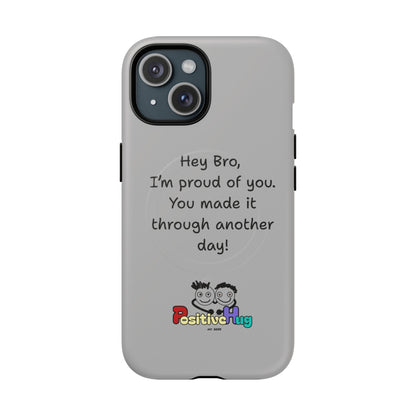 'Hey Bro, I'm Proud of you, You made it through another day! ' Tough Magnetic Phone Case