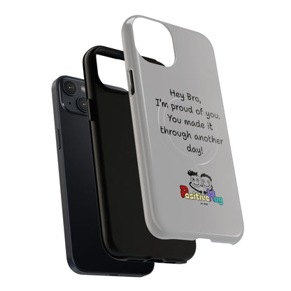 'Hey Bro, I'm Proud of you, You made it through another day! ' Tough Magnetic Phone Case